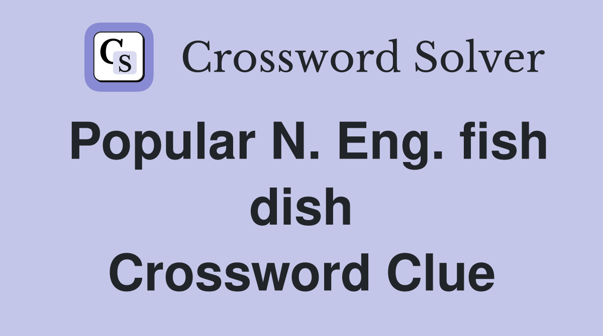 Popular N. Eng. fish dish Crossword Clue