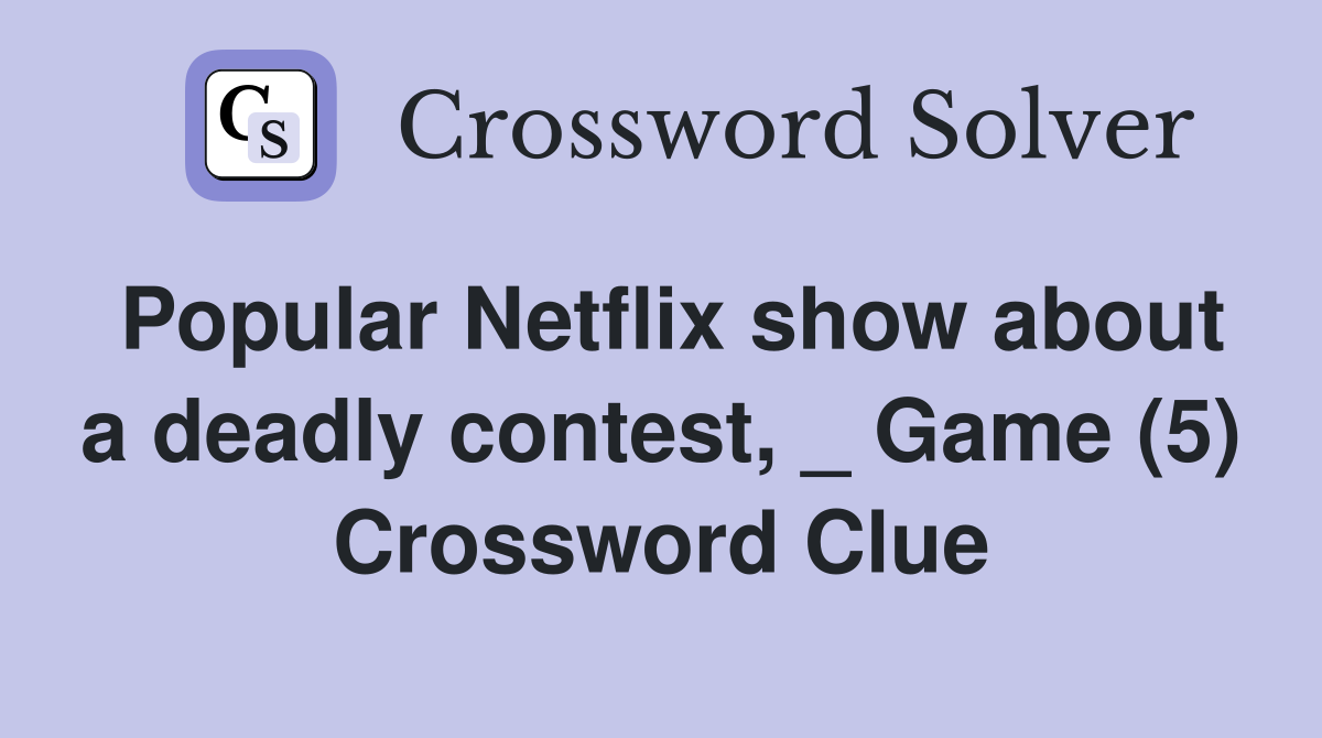 Popular Netflix show about a deadly contest, _ Game (5) Crossword Clue