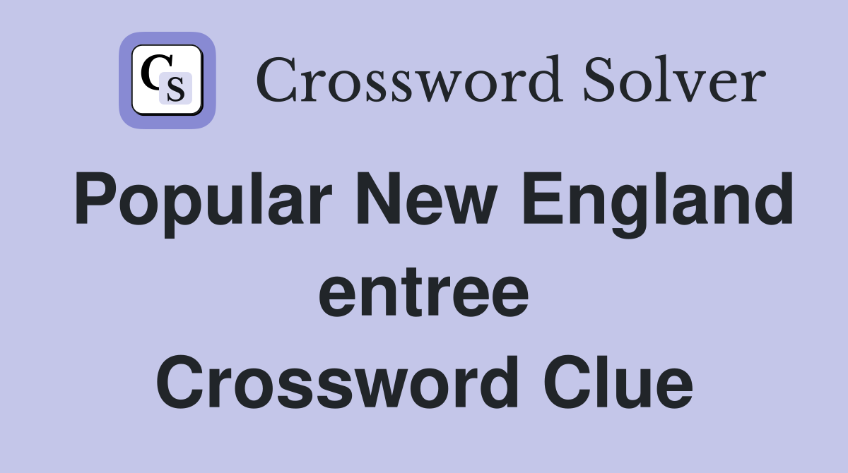 Popular New England entree Crossword Clue