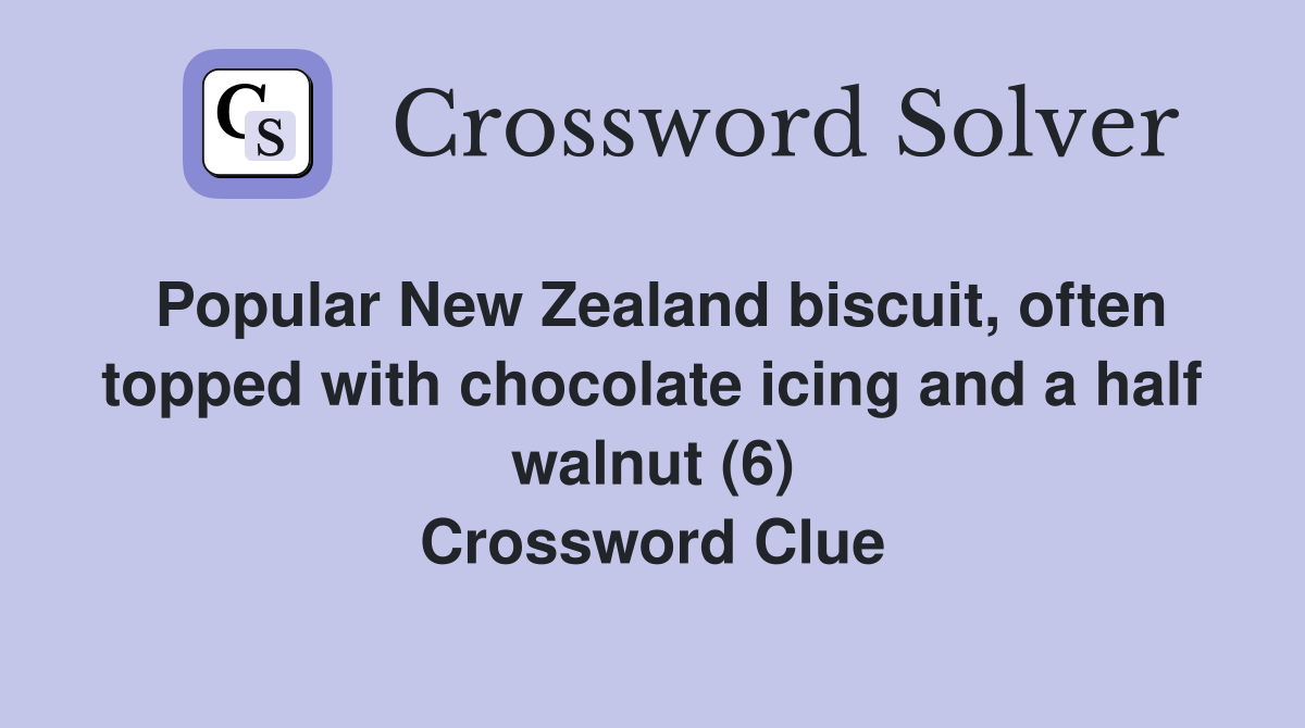 Popular New Zealand biscuit, often topped with chocolate icing and a half walnut (6) Crossword Clue