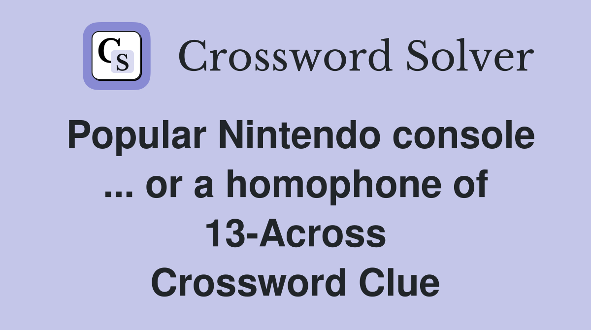 Popular Nintendo console ... or a homophone of 13-Across Crossword Clue
