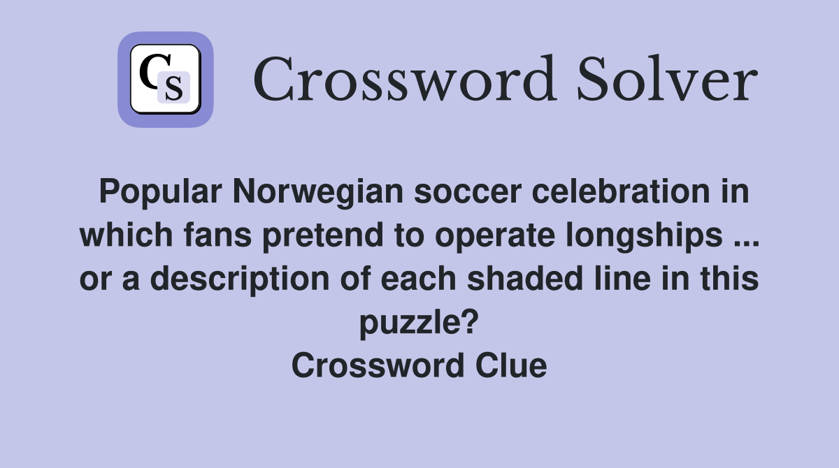 Popular Norwegian soccer celebration in which fans pretend to operate longships ... or a description of each shaded line in this puzzle? Crossword Clue
