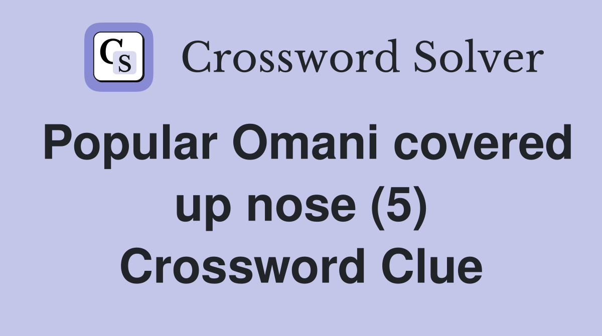 Popular Omani covered up nose (5) Crossword Clue