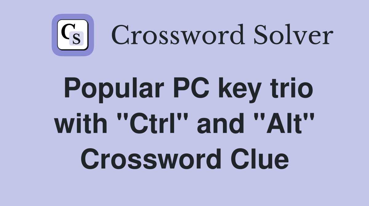 Popular PC key trio with "Ctrl" and "Alt" Crossword Clue