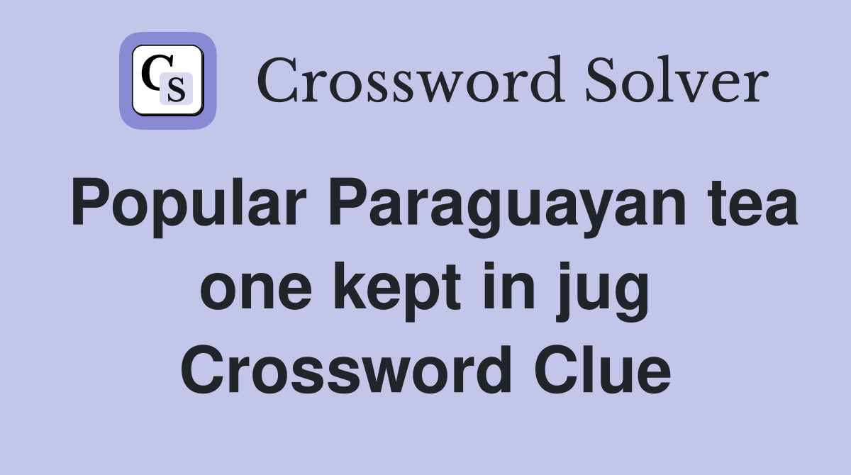 Popular Paraguayan tea one kept in jug Crossword Clue
