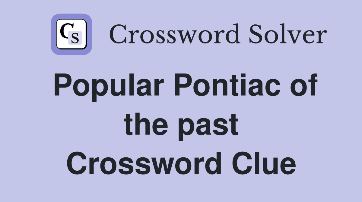 Popular Pontiac of the past Crossword Clue