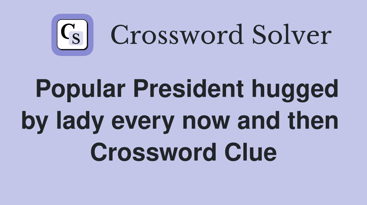 Popular President hugged by lady every now and then  Crossword Clue