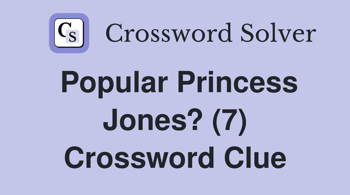 Popular Princess Jones? (7) Crossword Clue