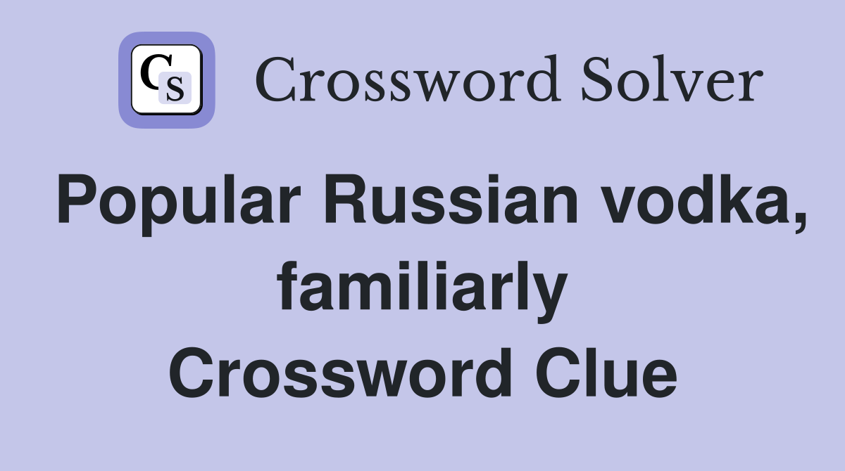 Popular Russian vodka, familiarly Crossword Clue