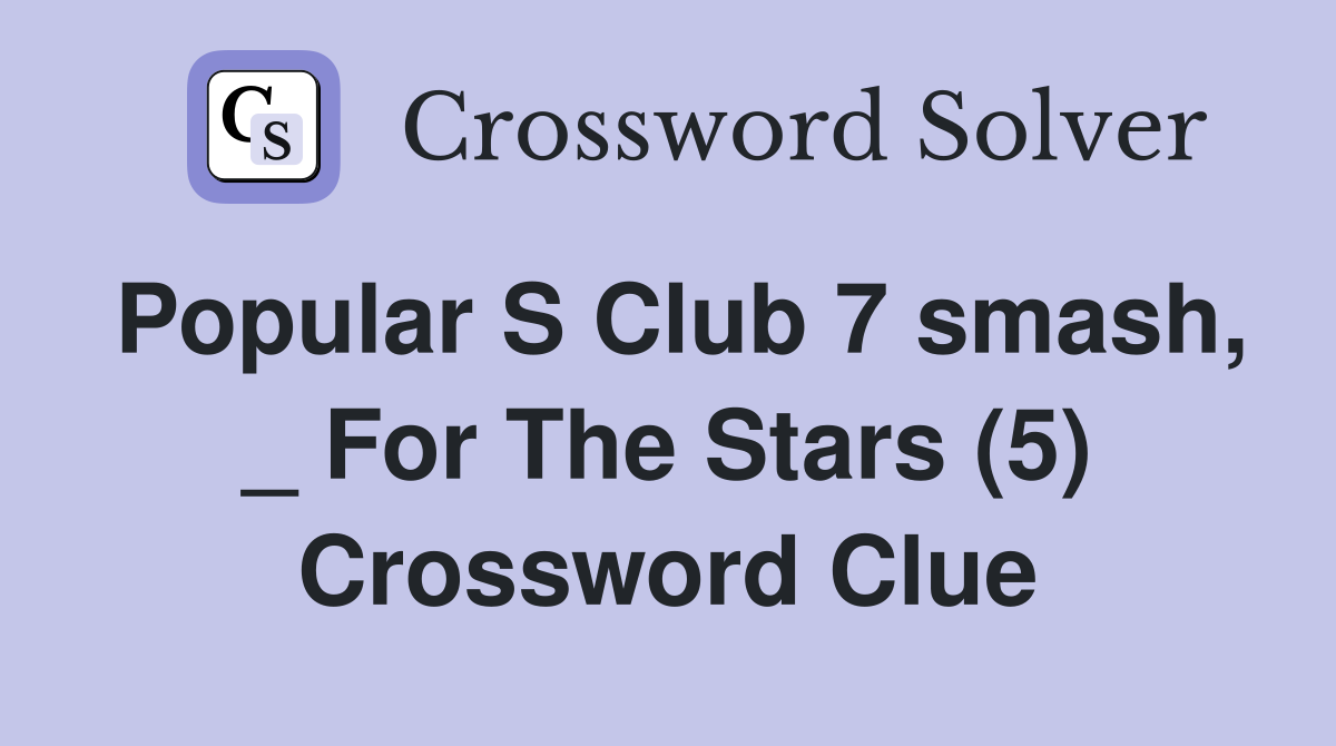 Popular S Club 7 smash, _ For The Stars (5) Crossword Clue