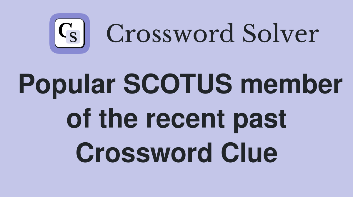 Popular SCOTUS member of the recent past Crossword Clue