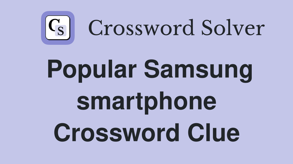 Popular Samsung smartphone Crossword Clue