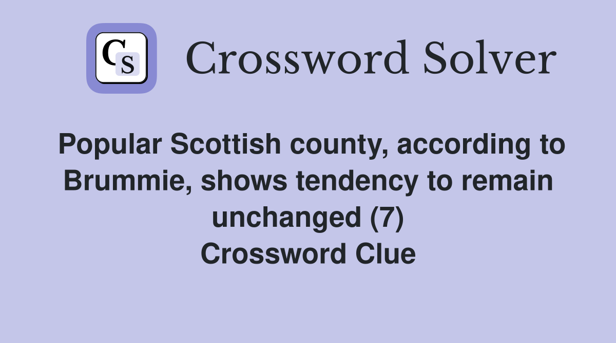 Popular Scottish county, according to Brummie, shows tendency to remain unchanged (7) Crossword Clue