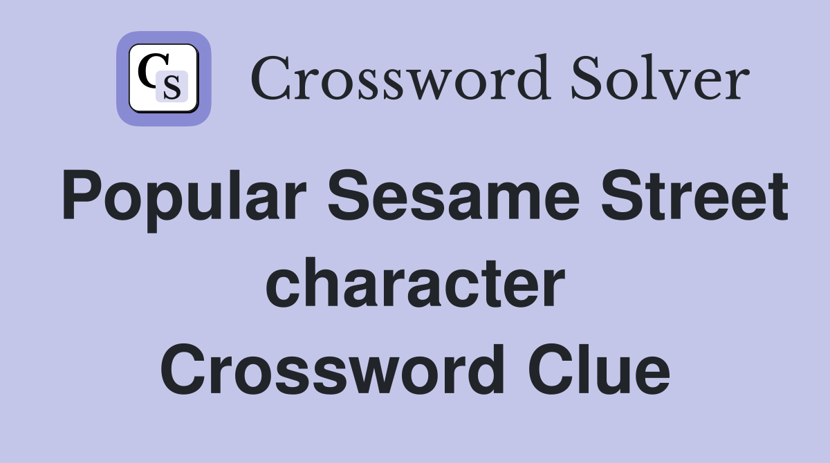 Popular Sesame Street character Crossword Clue