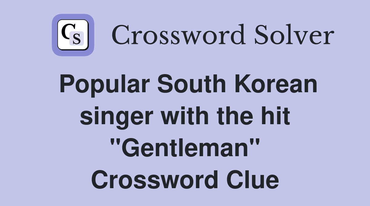 Popular South Korean singer with the hit "Gentleman" Crossword Clue