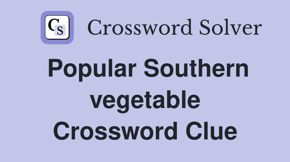 Popular Southern vegetable Crossword Clue