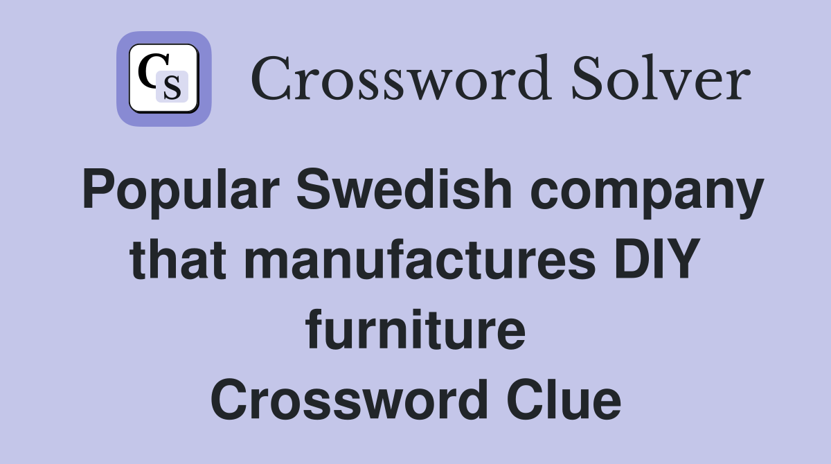 Popular Swedish company that manufactures DIY furniture Crossword Clue