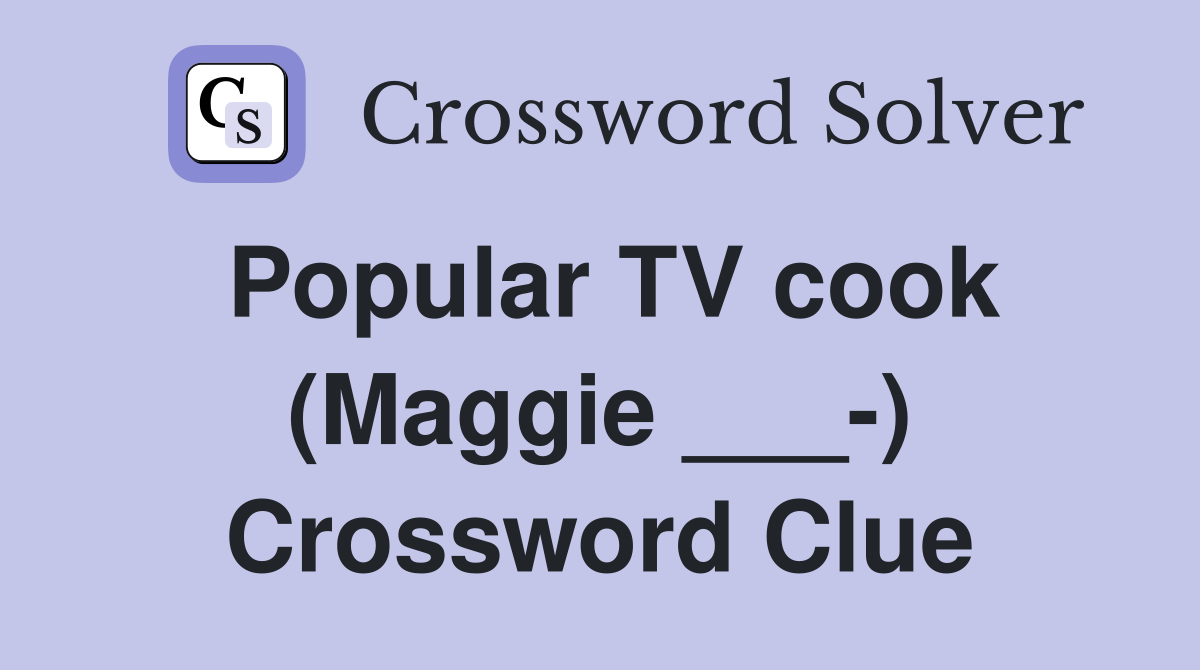 Popular TV cook (Maggie ___-) Crossword Clue