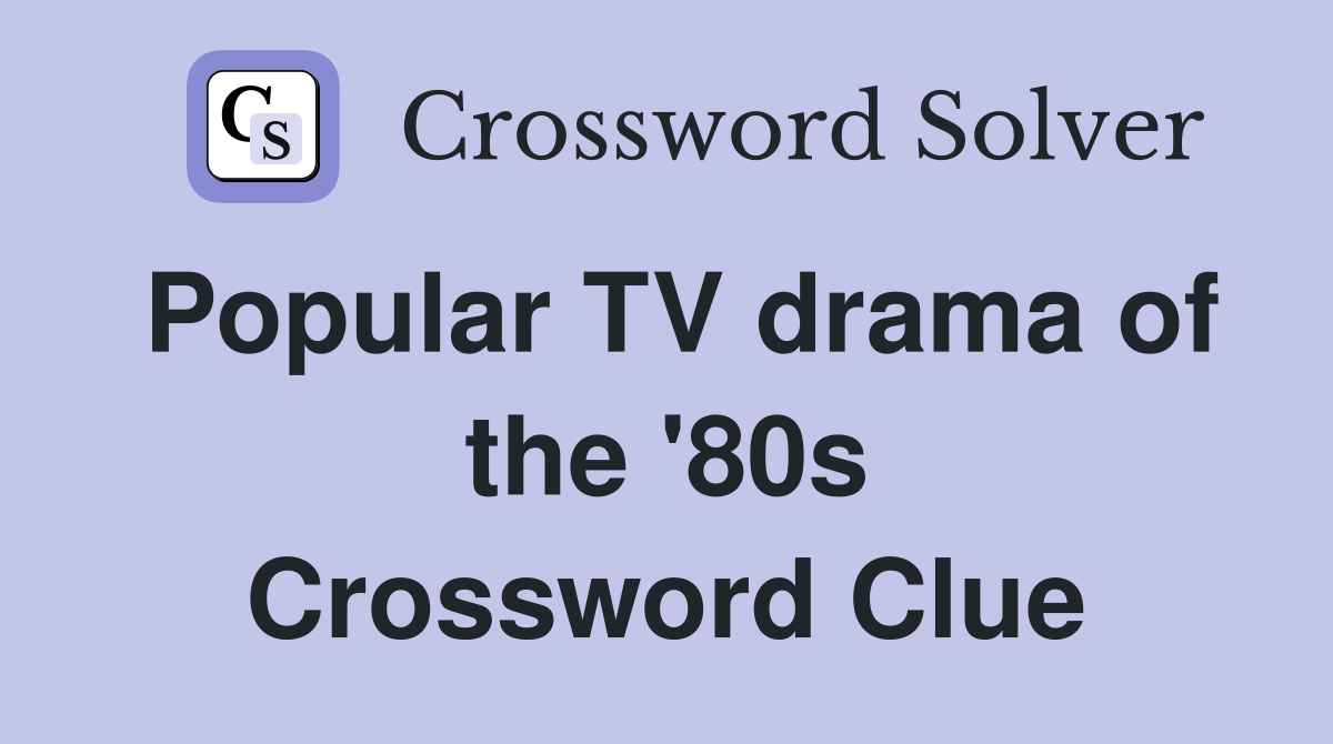 Popular TV drama of the '80s Crossword Clue