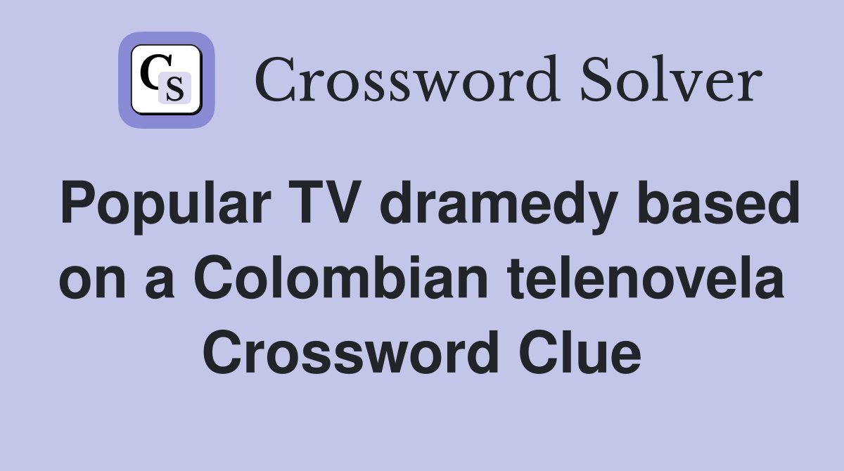 Popular TV dramedy based on a Colombian telenovela Crossword Clue