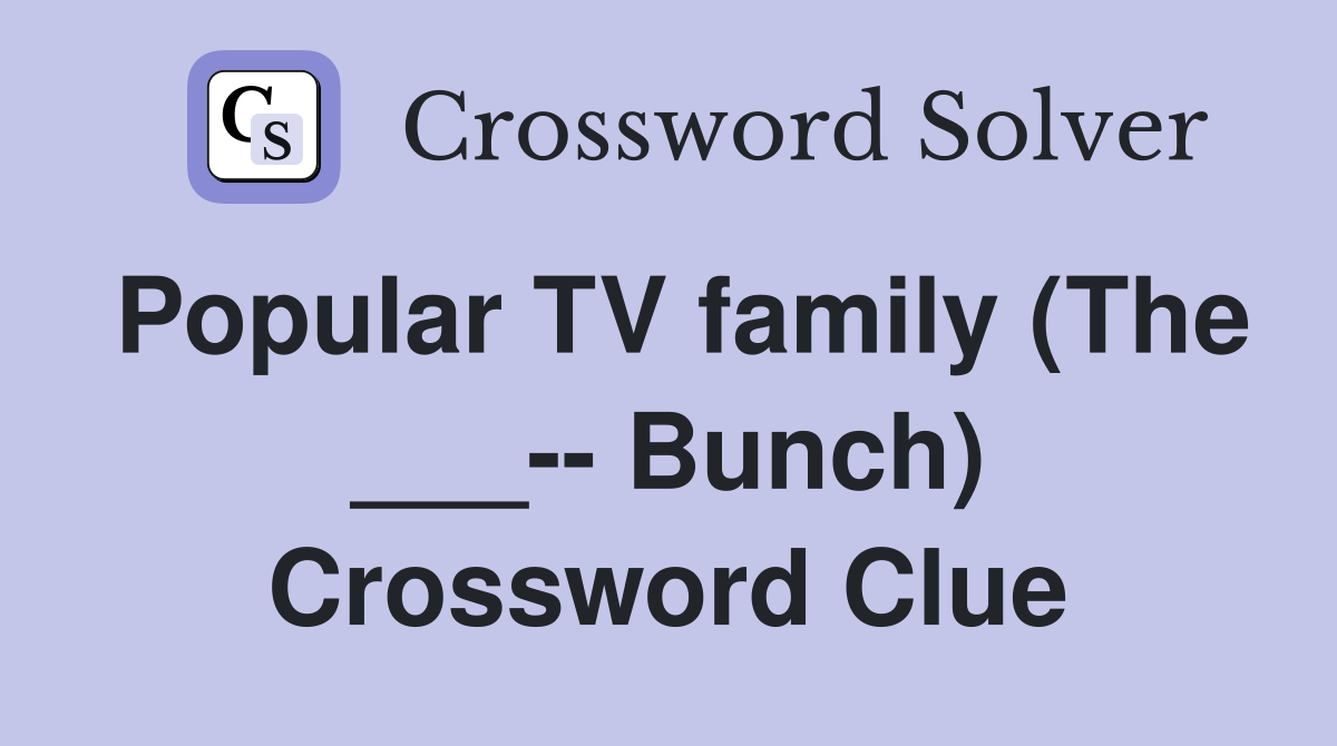 Popular TV family (The ___-- Bunch) Crossword Clue
