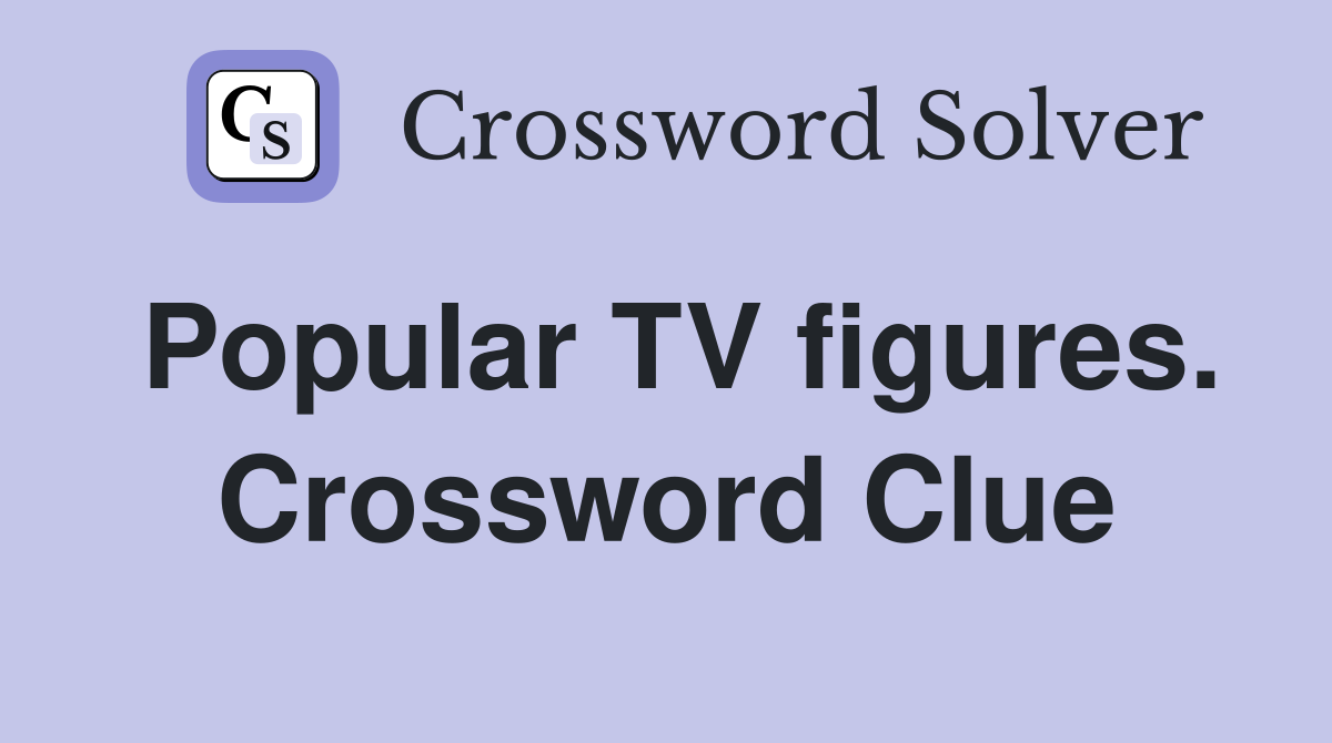 Popular TV figures. Crossword Clue