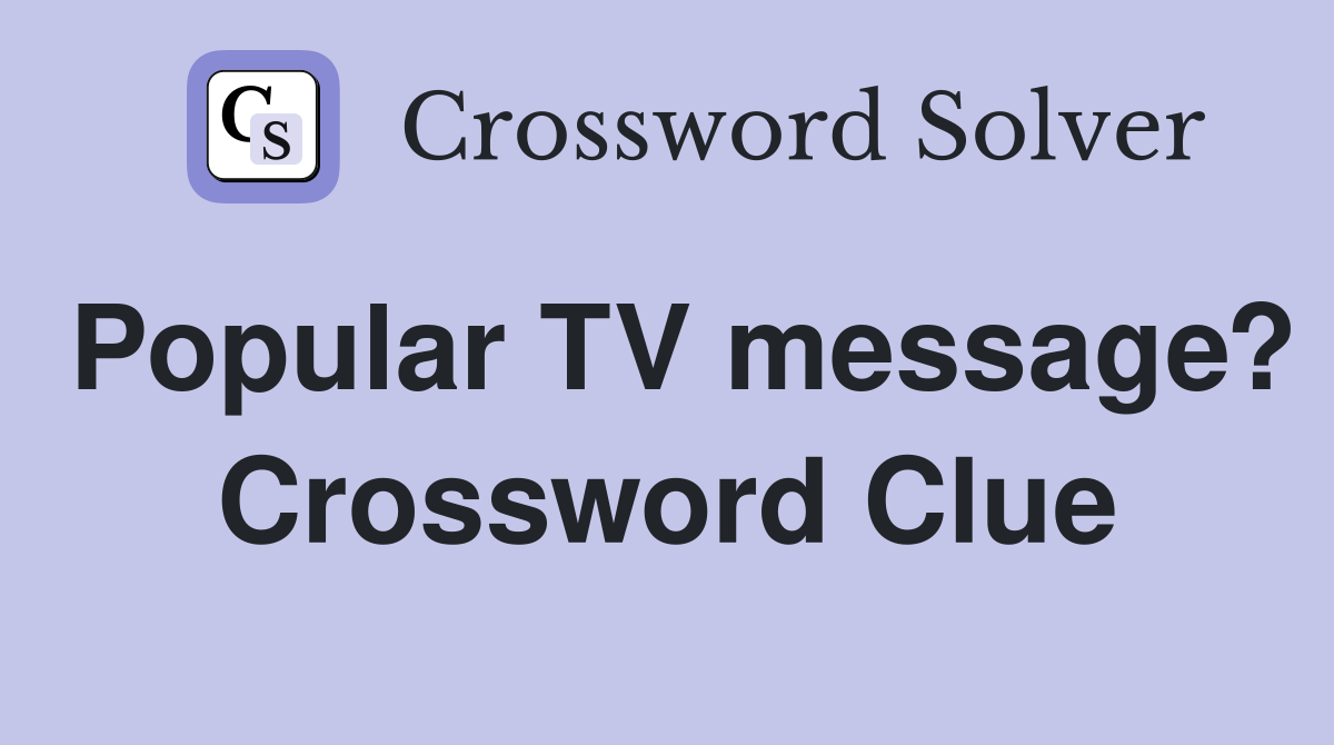 Popular TV message? Crossword Clue