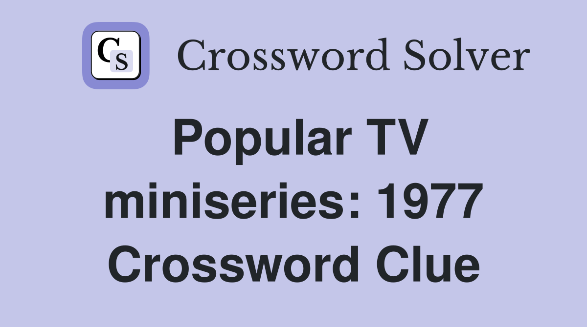Popular TV miniseries: 1977 Crossword Clue