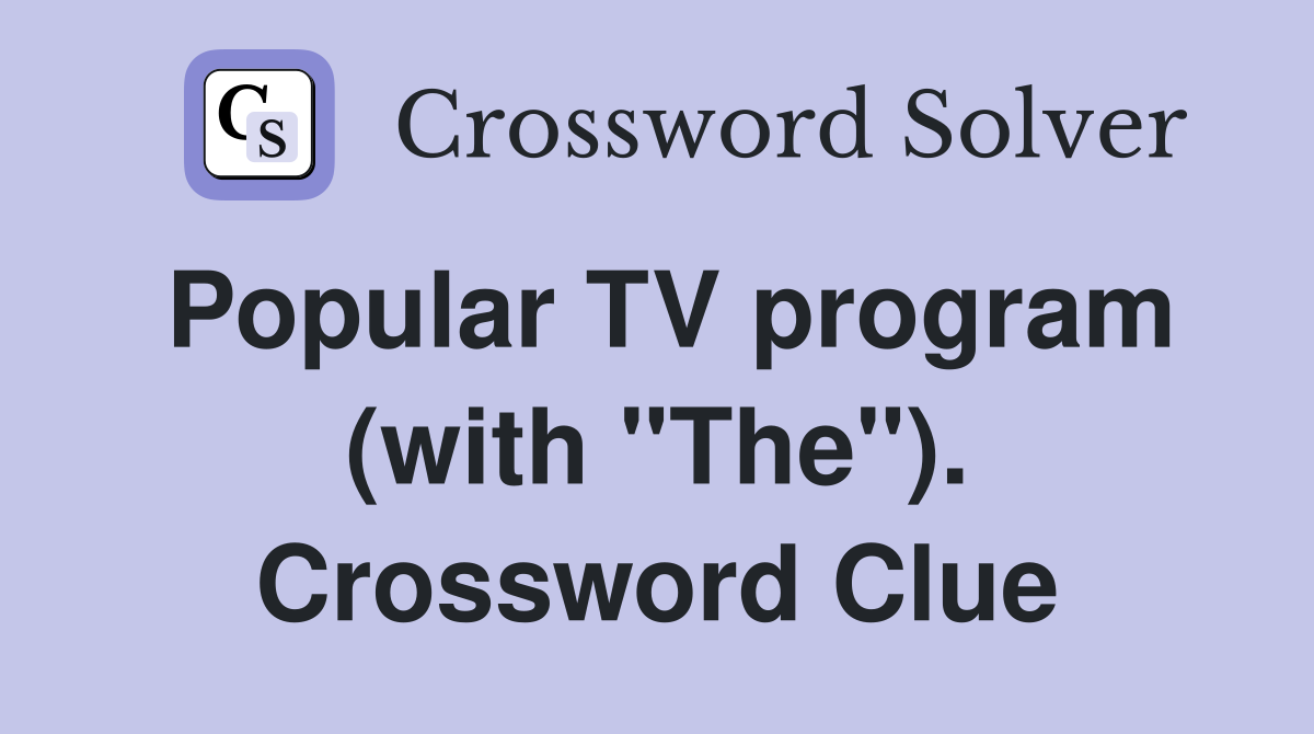 Popular TV program (with "The"). Crossword Clue