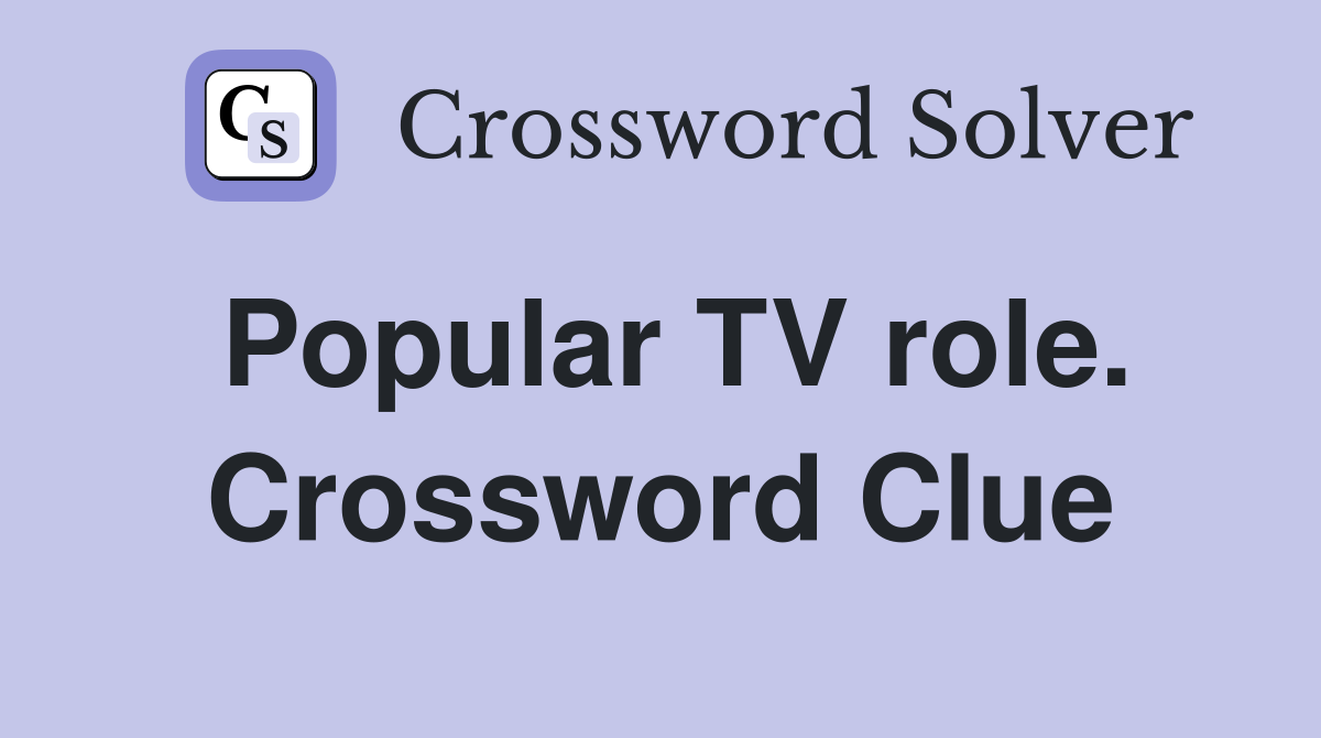 Popular TV role. Crossword Clue