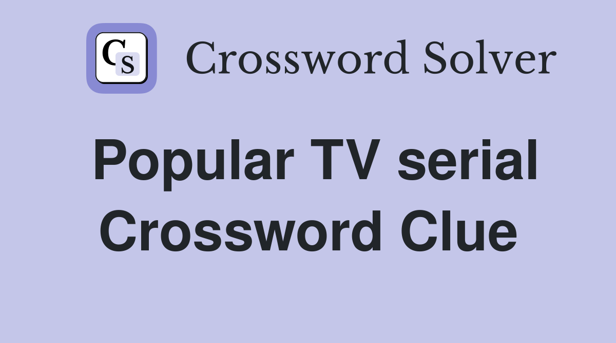 Popular TV serial Crossword Clue