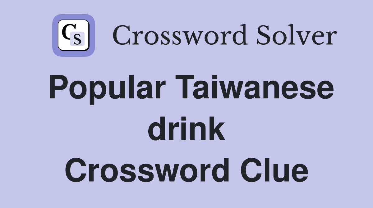 Popular Taiwanese drink Crossword Clue