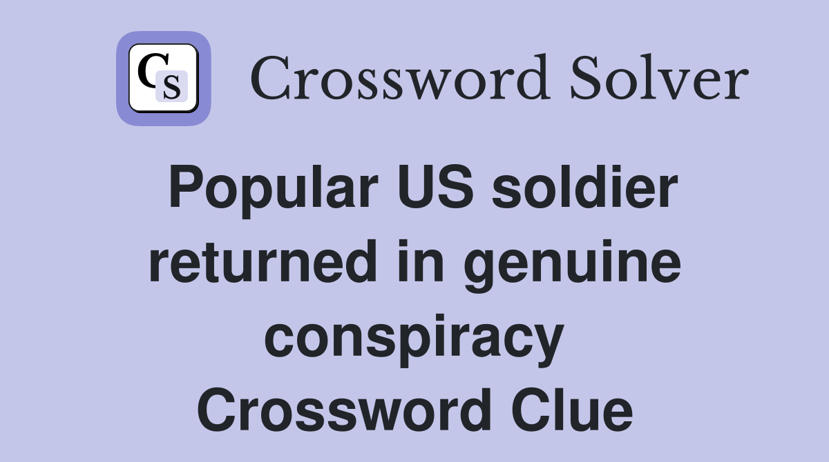 Popular US soldier returned in genuine conspiracy Crossword Clue