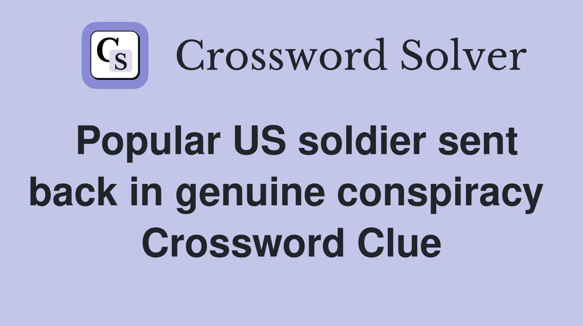 Popular US soldier sent back in genuine conspiracy  Crossword Clue