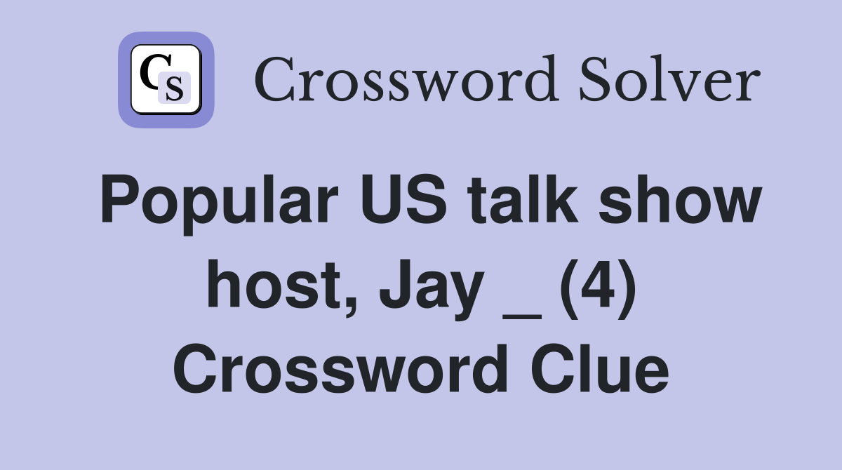 Popular US talk show host, Jay _ (4) Crossword Clue