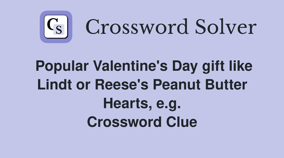 Popular Valentine's Day gift like Lindt or Reese's Peanut Butter Hearts, e.g. Crossword Clue
