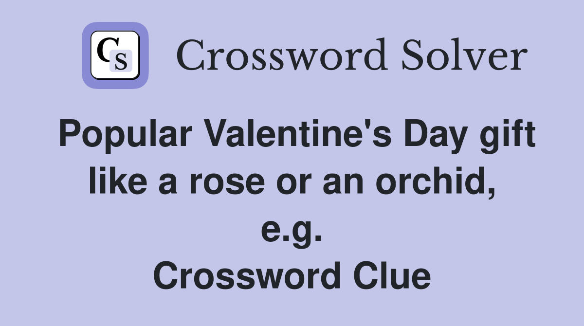 Popular Valentine's Day gift like a rose or an orchid, e.g. Crossword Clue