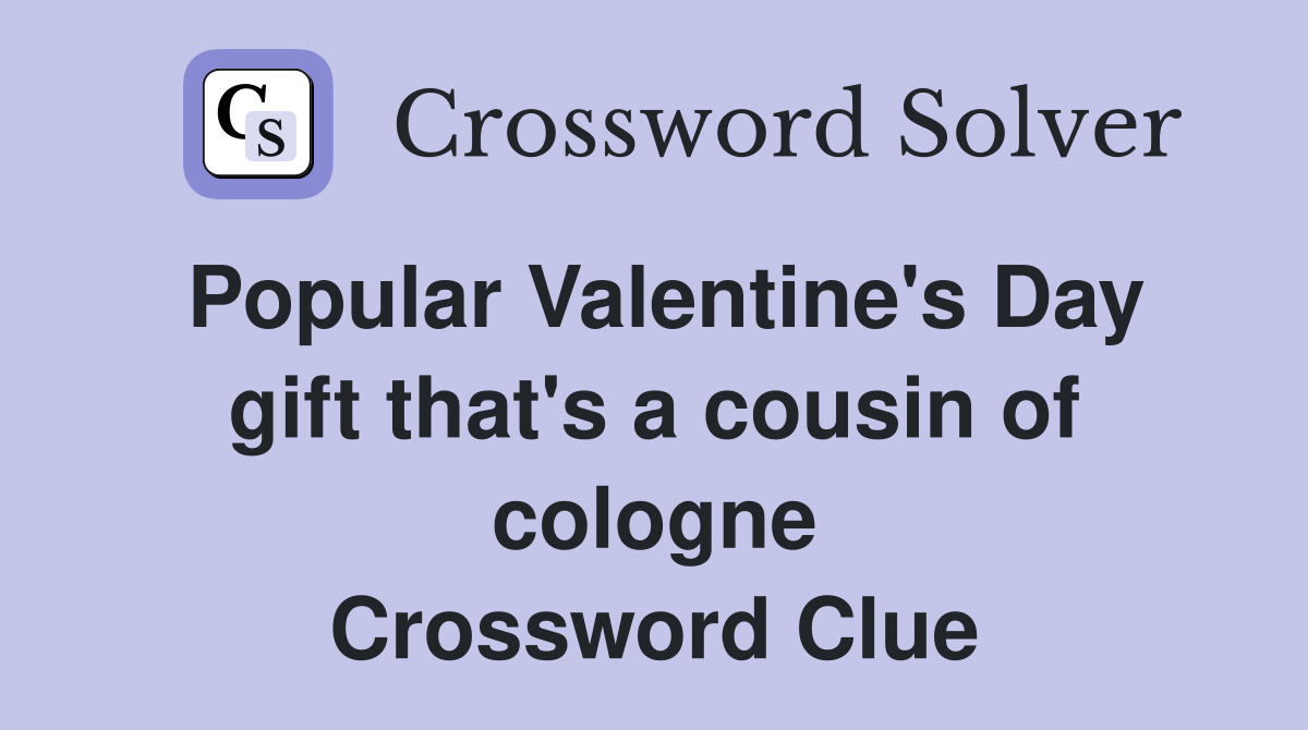 Popular Valentine's Day gift that's a cousin of cologne Crossword Clue