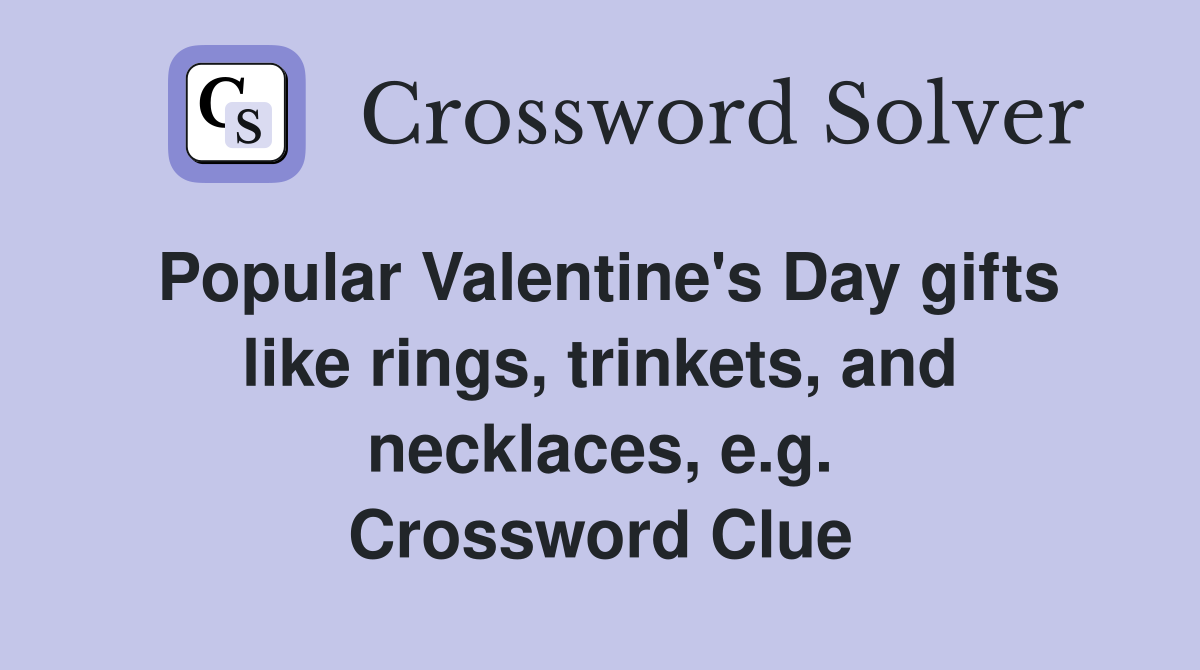 Popular Valentine's Day gifts like rings, trinkets, and necklaces, e.g. Crossword Clue