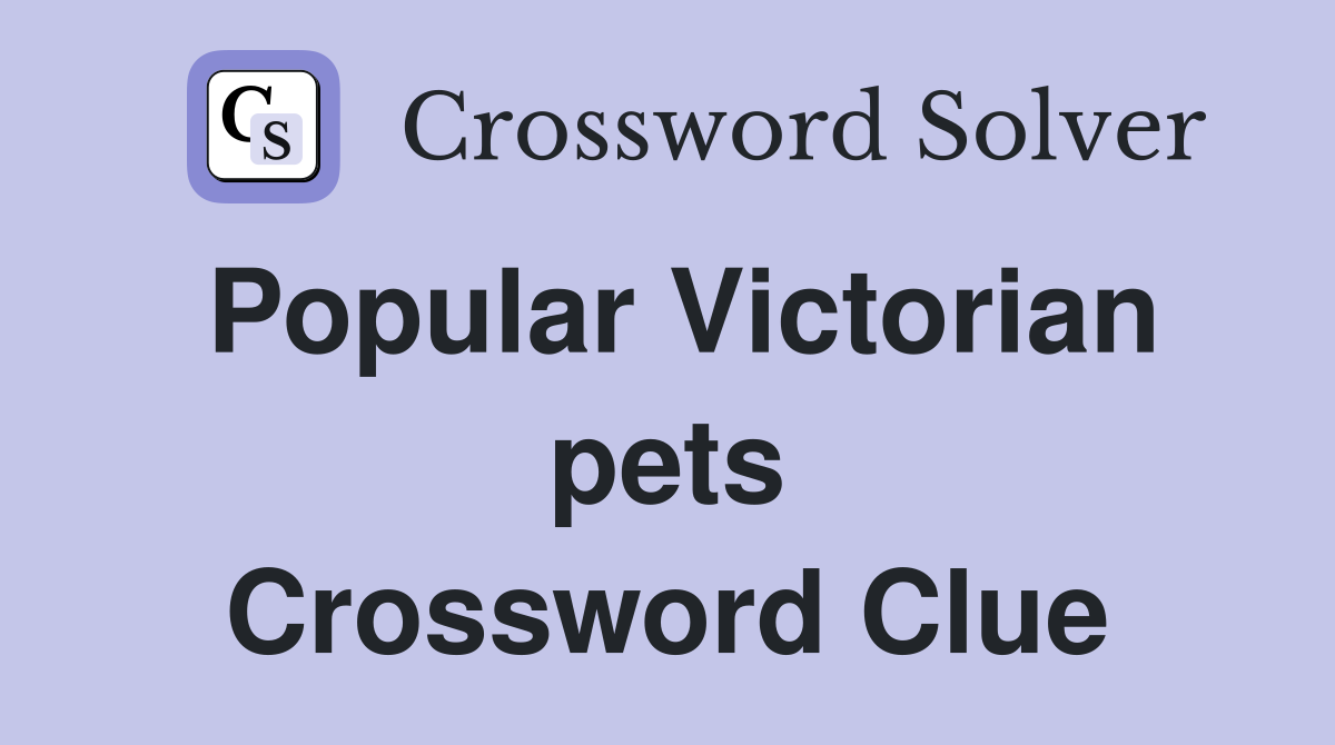 Popular Victorian pets Crossword Clue
