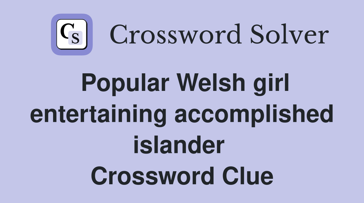 Popular Welsh girl entertaining accomplished islander  Crossword Clue