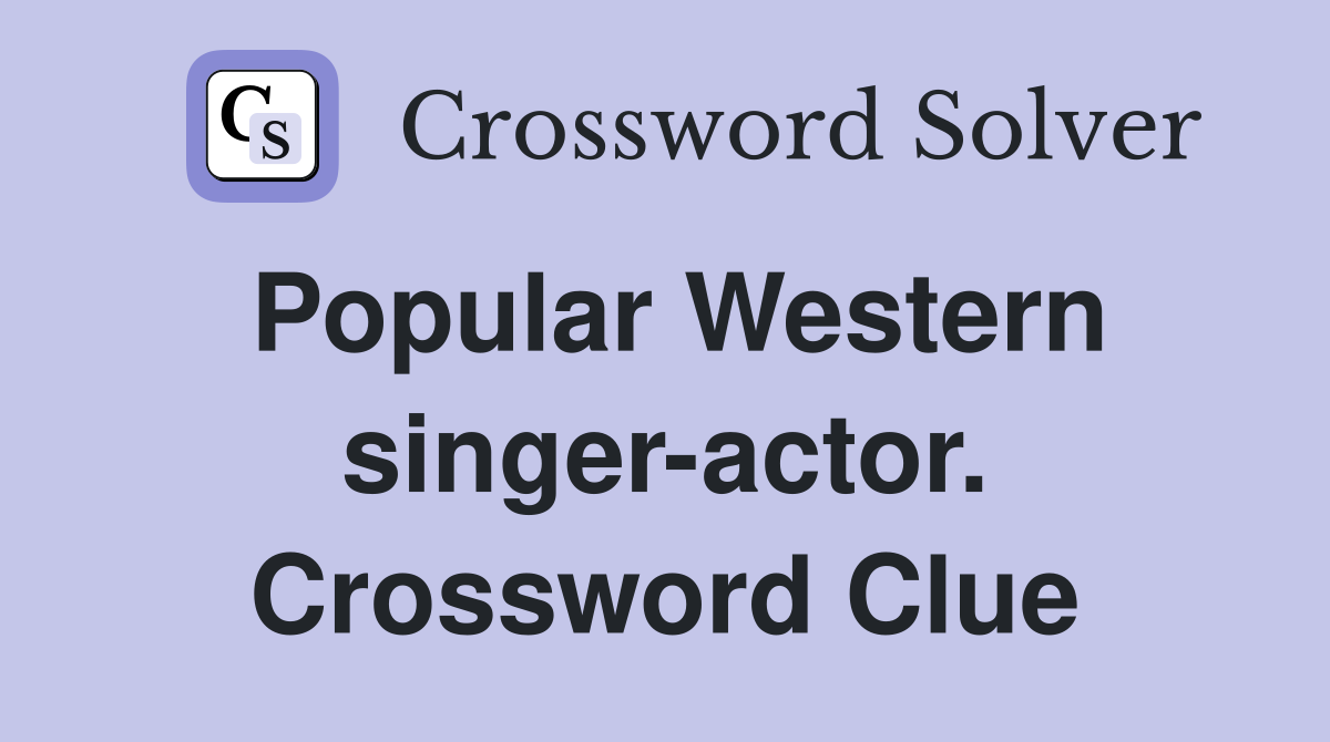 Popular Western singer-actor. Crossword Clue