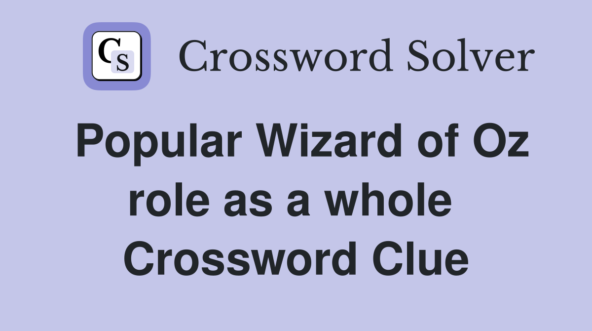Popular Wizard of Oz role as a whole  Crossword Clue
