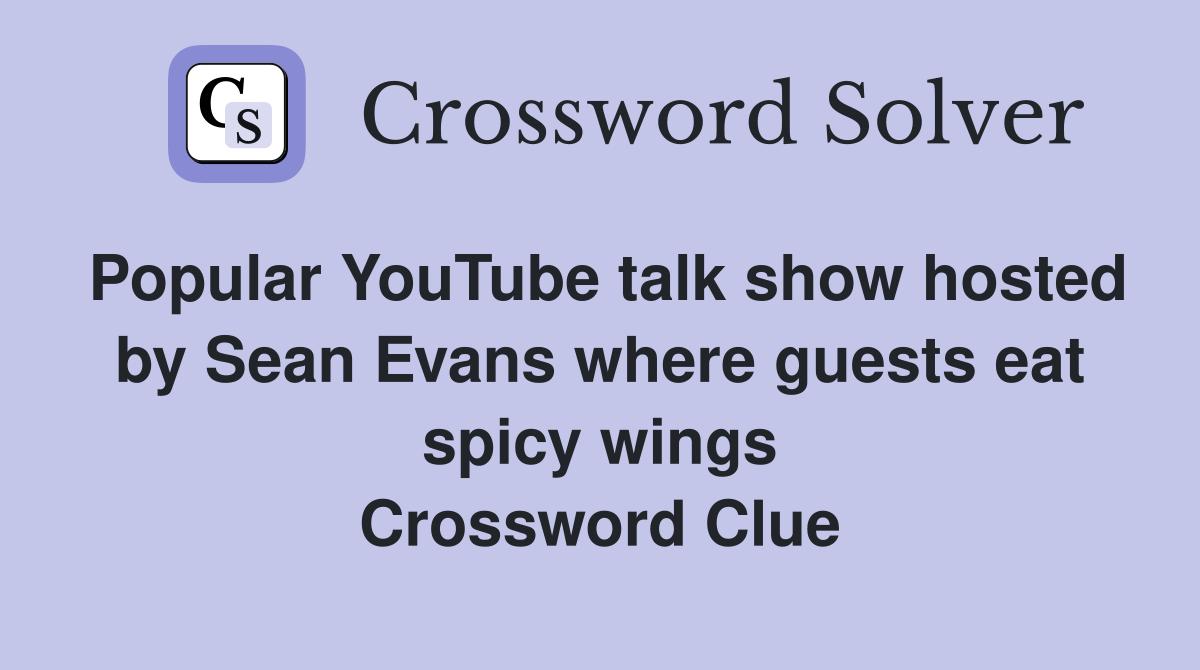 Popular YouTube talk show hosted by Sean Evans where guests eat spicy wings Crossword Clue
