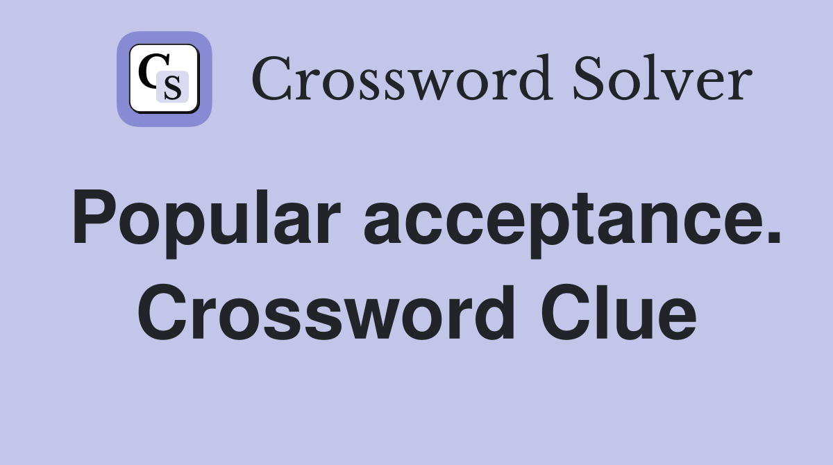 Popular acceptance. Crossword Clue