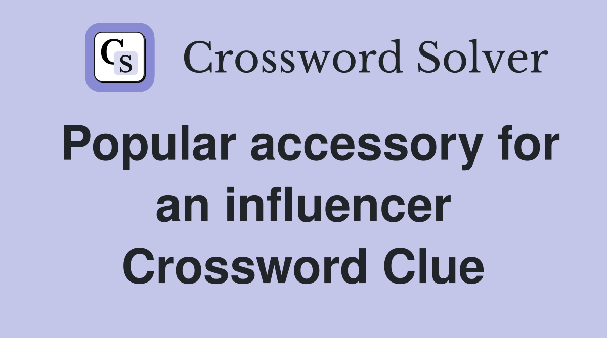 Popular accessory for an influencer Crossword Clue