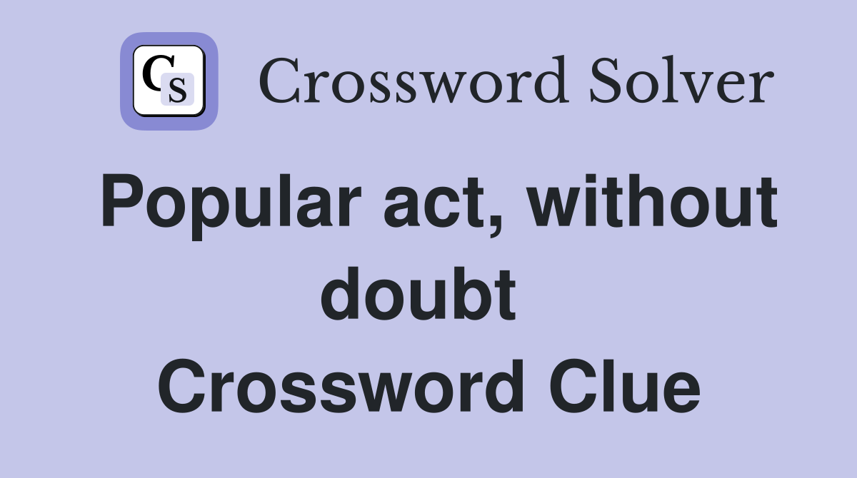 Popular act, without doubt  Crossword Clue