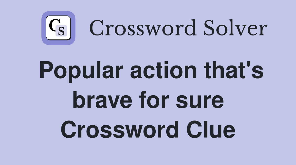 Popular action that's brave for sure Crossword Clue