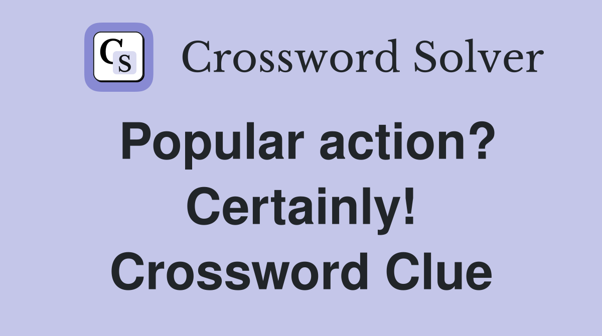 Popular action? Certainly! Crossword Clue