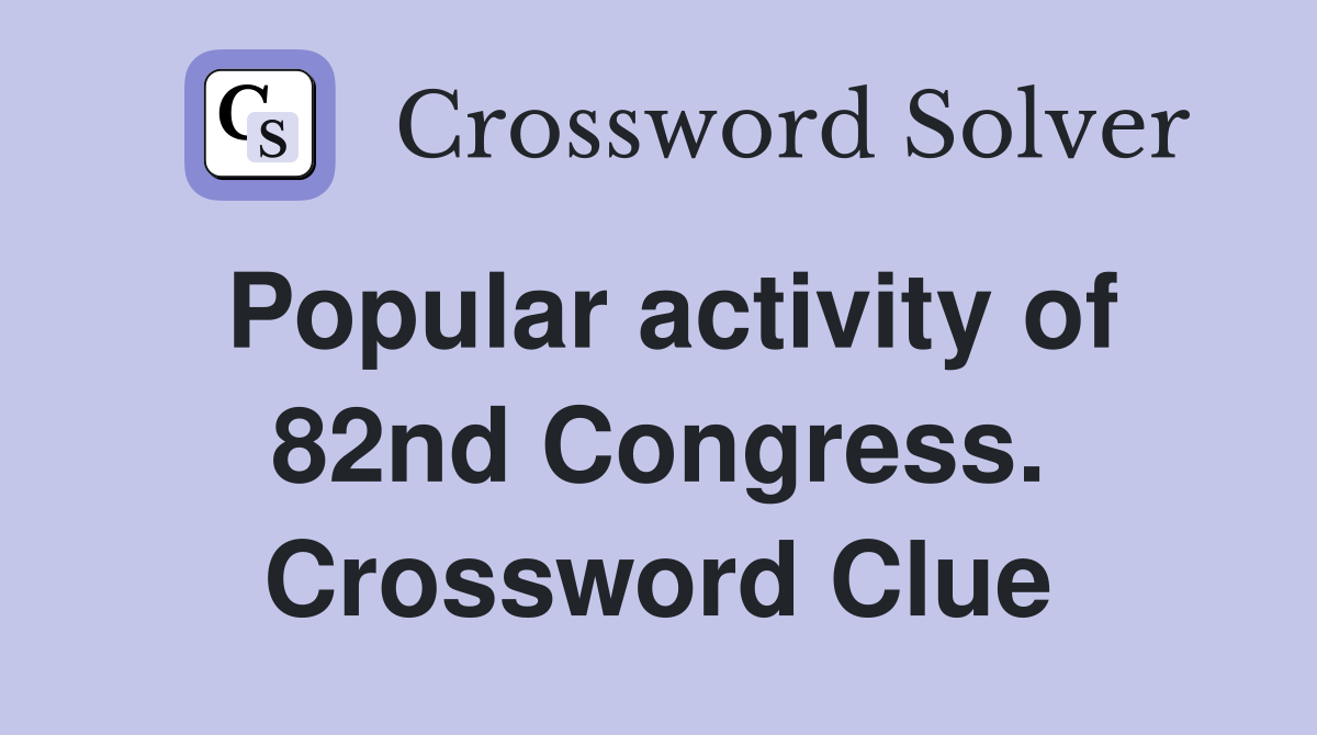 Popular activity of 82nd Congress. Crossword Clue